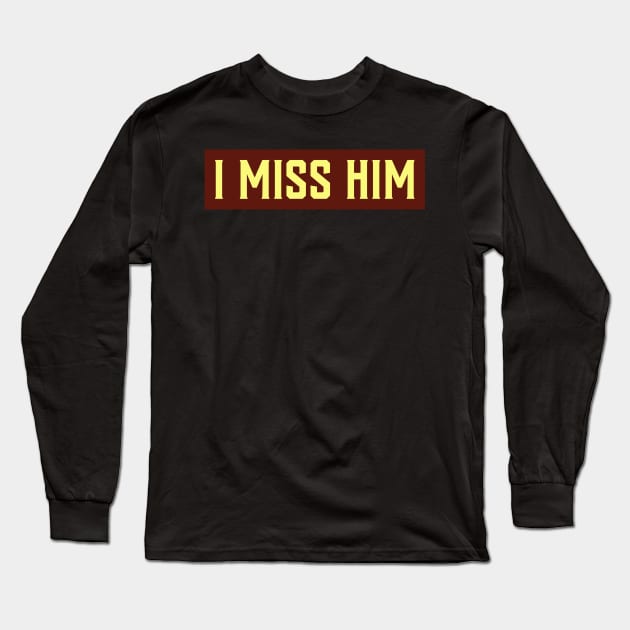 I MISS HIM Long Sleeve T-Shirt by MGRCLimon